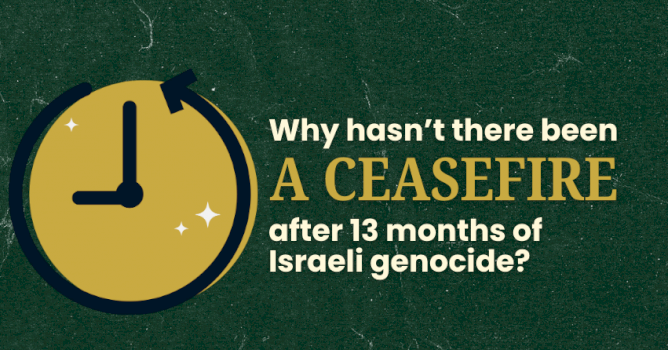 Why hasn&rsquo;t there been a ceasefire after 13 months of the Israeli genocide?