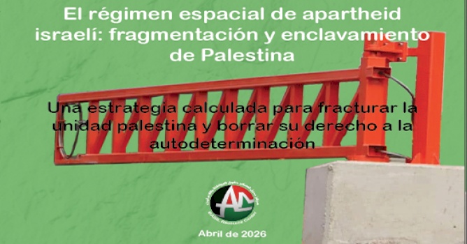 El r&eacute;gimen espacial de apartheid israel&iacute;: fragmentaci&oacute;n y enclavamiento de Palestina (Abril de 2026)