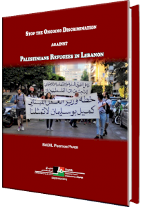 BADIL Position Paper: Stop the Ongoing Discrimination against Palestinians Refugees in Lebanon