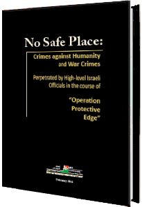 NO SAFE PLACE: Crimes against Humanity and War Crimes Perpetrated by Hight-level Israeli Officials in the course of "Operation Protective Edge"
