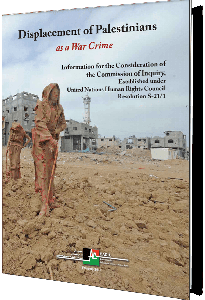 Displacement of Palestinians as a War Crime Information for the Consideration of the Commission of Inquiry, Established under United Nations Human Rights Council Resolution S-21/1
