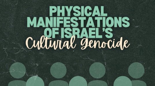 Physical manifestations of Israel&rsquo;s Cultural Genocide