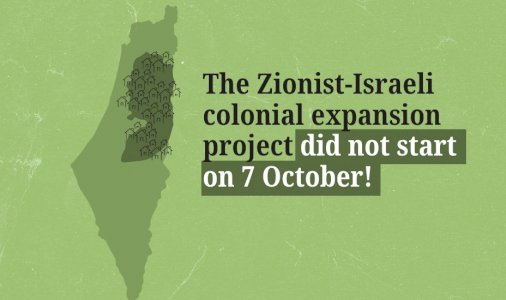 The Zionist-Israeli colonial expansion project did not start on 7 October!
