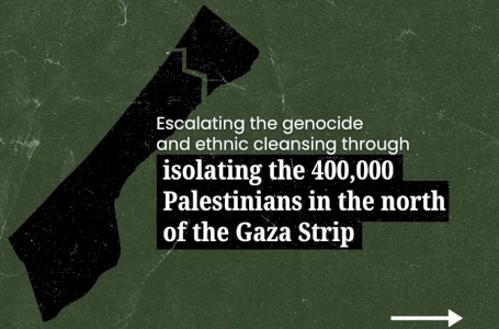 Isolating and Ethnic Cleansing 400,000 Palestinians from North Gaza