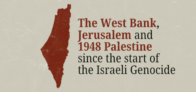 The West Bank, 1948 Palestine and Jerusalem Since the Start of the Genocide