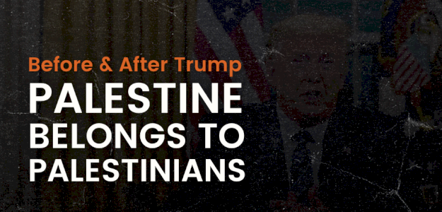 Before & After Trump: Palestine Belongs to Palestinians