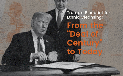 Trump's Blueprint for Ethnic Cleansing: from the "Deal of the Century" to Today