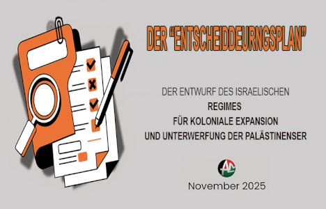 DER &ldquo;ENTSCHEIDDEURNGSPLAN&rdquo;:DER ENTWURF DES ISRAELISCHEN REGIMES F&Uuml;R KOLONIALE EXPANSION UND UNTERWERFUNG DER PAL&Auml;STINENSER (November 2025)